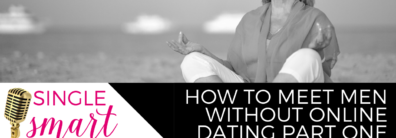 08 How To Meet Men WITHOUT Online Dating Part One – Dating Advice With Single Smart Female