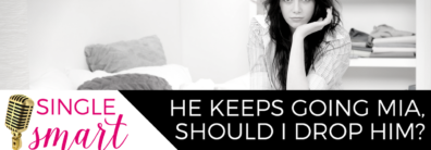 01 He Keeps Going MIA, Should I Drop Him? – Dating Advice With Single Smart Female