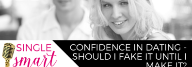 17 Confidence In Dating, Should I Fake It Till I Make It? Dating Help With Single Smart Female