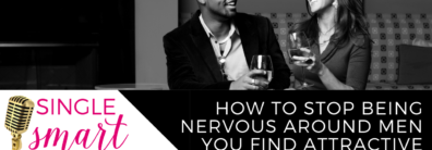 37 How To Stop Being Nervous Around Men You Find Attractive – Dating Advice from Single Smart Female