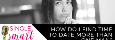 39 How Do I Find Time To Date More Than One Man? – Dating Advice With Single Smart Female