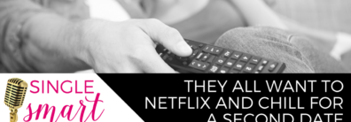 41 They All Want To Netflix And Chill For A Second Date – Dating Advice With Single Smart Female