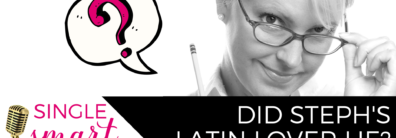 43 Did Steph’s Latin Lover Lie? – Dating Advice With Single Smart Female