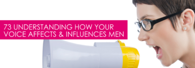 73 Understanding How Your Voice Affects & Influences Men – Dating Help With Single Smart Female