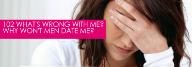 102 What’s Wrong with Me? Why Won’t Men Date Me? – Dating Advice With Single Smart Female