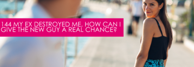 144 My Ex Destroyed Me, How Can I Give The New Guy A Real Chance? – Dating Advice With Single Smart Female