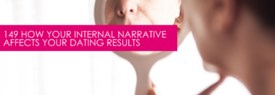 149 How Your Internal Narrative Affects Your Dating Results – Dating Help With Single Smart Female