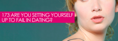 173 Are You Setting Yourself Up To Fail In Dating? – Dating Help With Single Smart Female