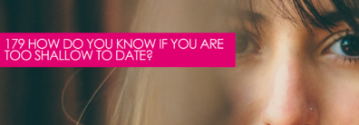 179 How Do You Know If You Are Too Shallow To Date? – Dating Help With Single Smart Female