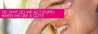 181 Why Do We Act Stupid When We Like A Guy? – Dating Advice With Single Smart Female