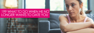 199 What To Do When He No Longer Wants To Date You  – Dating Help With Single Smart Female