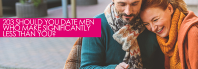 203 Should You Date Men Who Make Significantly Less Than You? – Dating Help With Single Smart Female