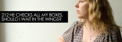 212 He Checks All My Boxes, Should I Wait In The Wings? – Dating Advice With Single Smart Female