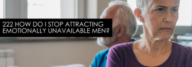 222 How Do I Stop Attracting Emotionally Unavailable Men? – Dating Advice With Single Smart Female