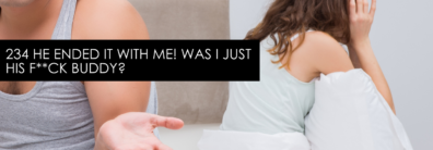 234 He Ended It With Me! Was I just His F**ck Buddy? Dating Advice With Single Smart Female