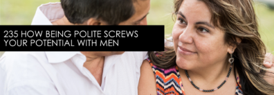 235 How Being Polite Screws Your Potential With Men – Dating Help Quickie With Single Smart Female