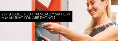 259 Should You Financially Support A Man That You Are Dating? – Dating Help With Single Smart Female