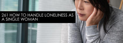 261 How To Handle Loneliness As A Single Woman – Dating Help With Single Smart Female