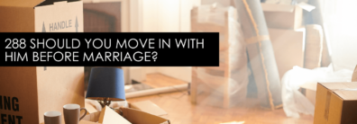288 Should You Move In With Him Before Marriage? – Dating Help With Single Smart Female