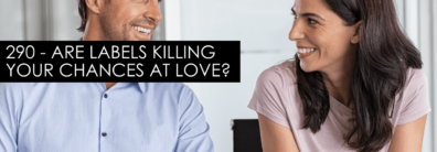 290 – Are Labels Killing Your Chances At Love? – Dating Help With Single Smart Female