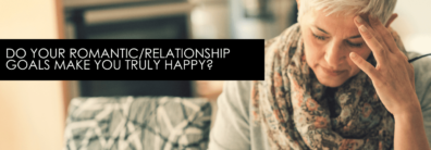 Do Your Romantic/Relationship Goals Make You Truly Happy? – Encore Single Smart Female