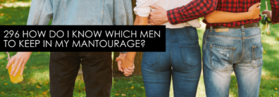 296 How Do I Know Which Men To Keep In My Mantourage? – Dating Advice With Single Smart Female