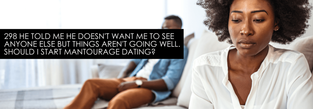 298 He Told Me He Doesn’t Want Me To See Anyone Else BUT Things Aren’t Going Well. Should I Start Mantourage Dating? – Dating Advice With Single Smart Female