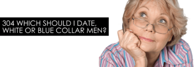 304 Which Should I Date, White Or Blue Collar Men? – Dating Help With Single Smart Female