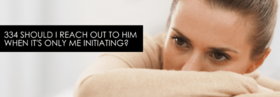 334 Should I Reach Out To Him When It’s Only Me Initiating? – Dating Advice With Single Smart Female